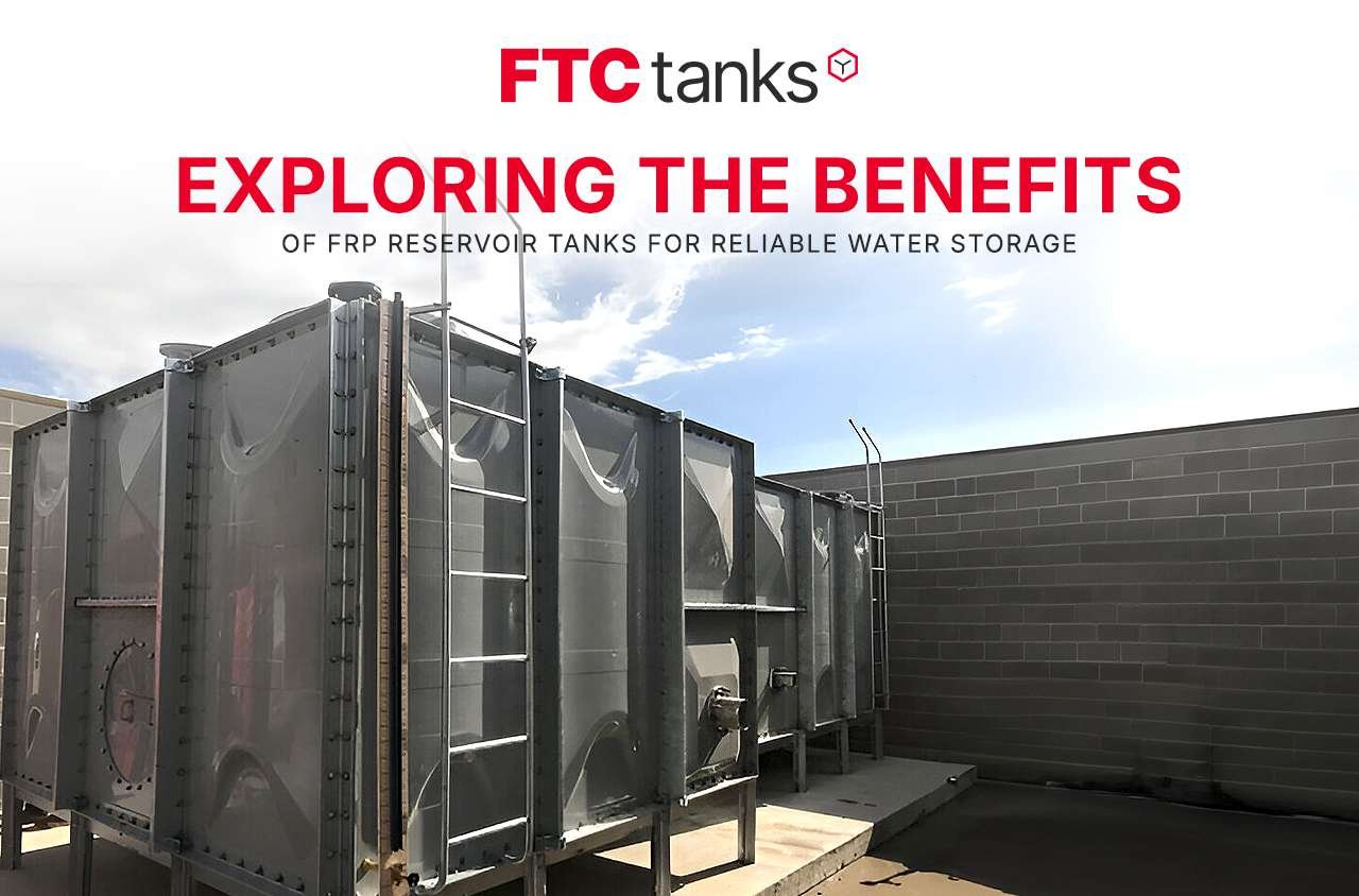 Exploring the Benefits of FRP Reservoir Tanks for Reliable Water Storage